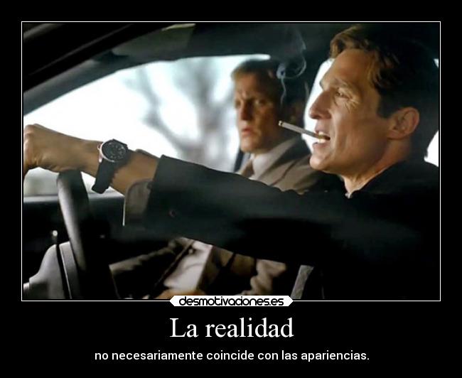 La realidad - no necesariamente coincide con las apariencias.