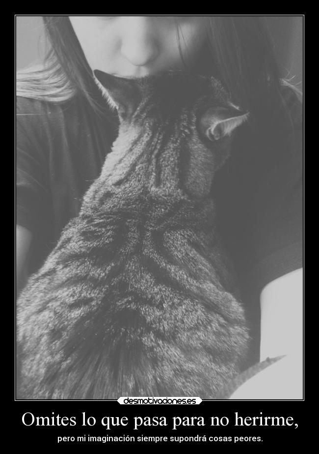 Omites lo que pasa para no herirme, - 