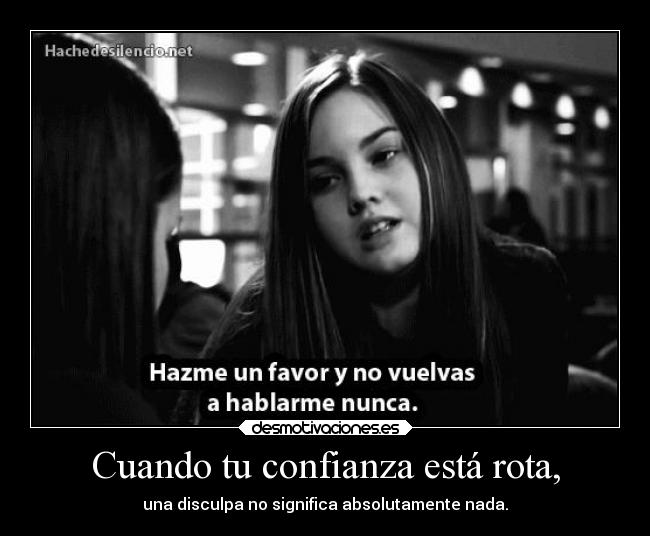 Cuando tu confianza está rota, - una disculpa no significa absolutamente nada.