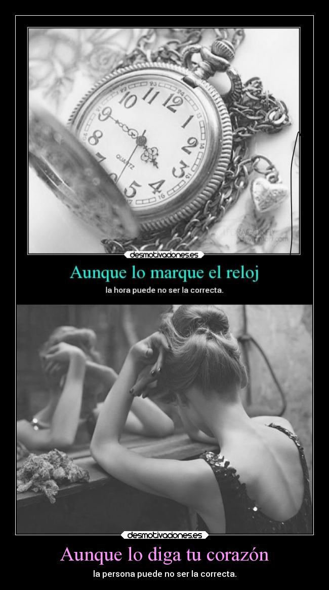 Aunque lo diga tu corazón - la persona puede no ser la correcta.