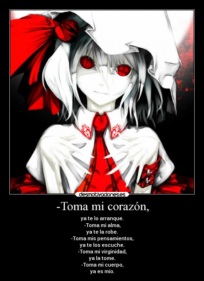 -Toma mi corazón, -