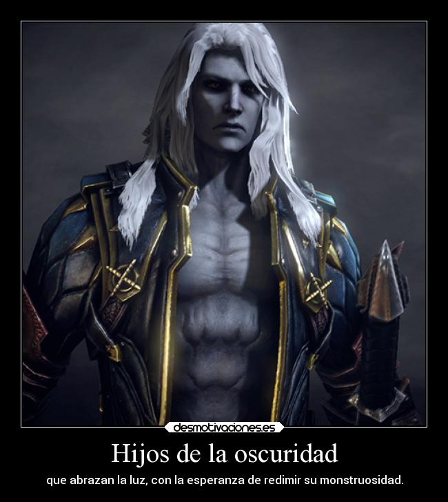 Hijos de la oscuridad - que abrazan la luz, con la esperanza de redimir su monstruosidad.