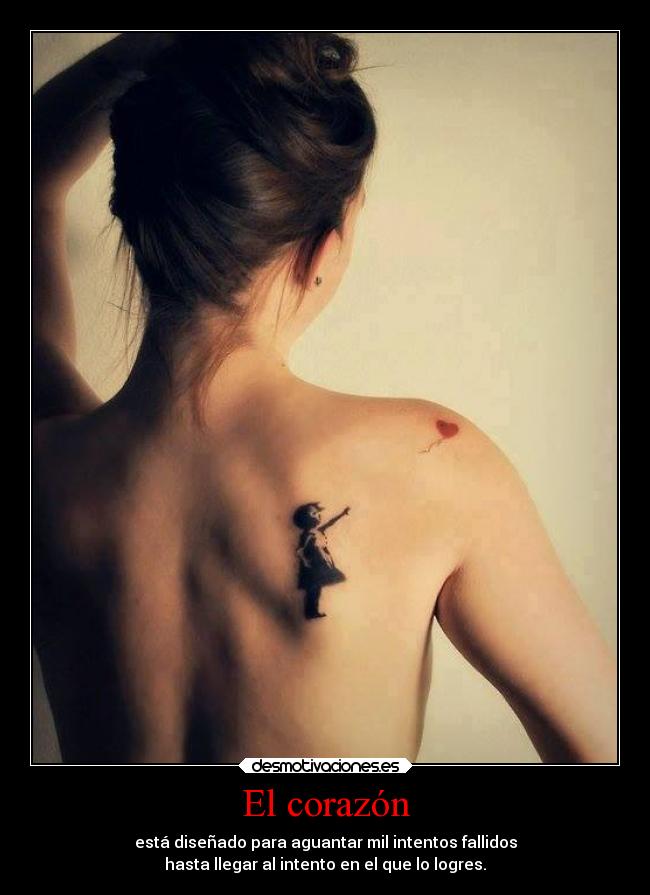 El corazón - está diseñado para aguantar mil intentos fallidos
hasta llegar al intento en el que lo logres.