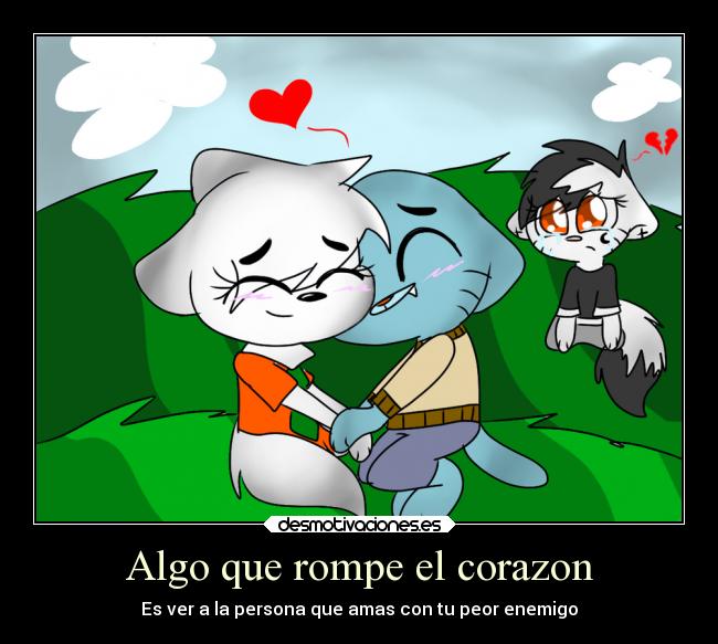 Algo que rompe el corazon - Es ver a la persona que amas con tu peor enemigo