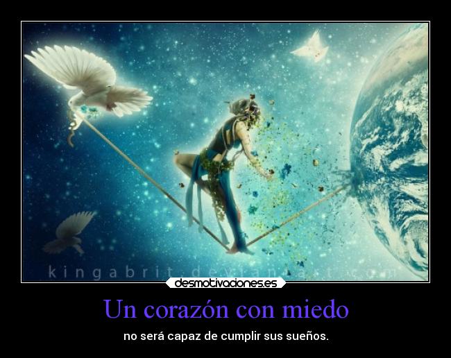 Un corazón con miedo - no será capaz de cumplir sus sueños.