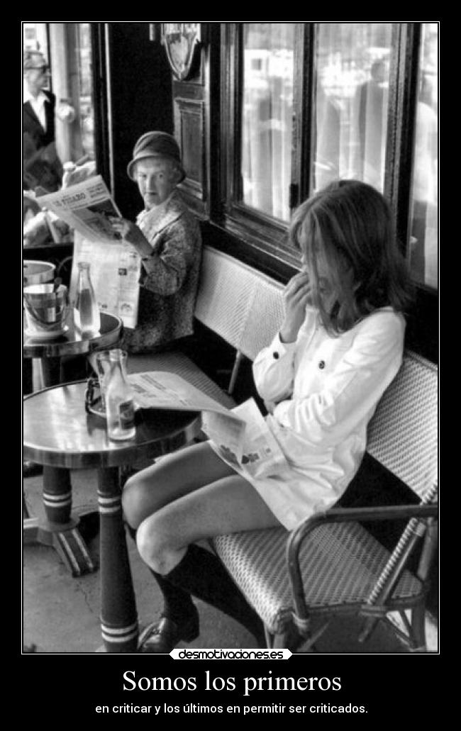 Somos los primeros - en criticar y los últimos en permitir ser criticados.