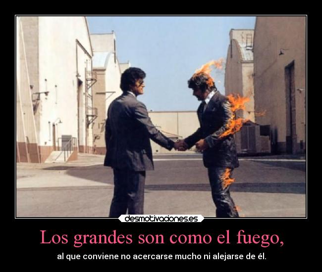 Los grandes son como el fuego, - 