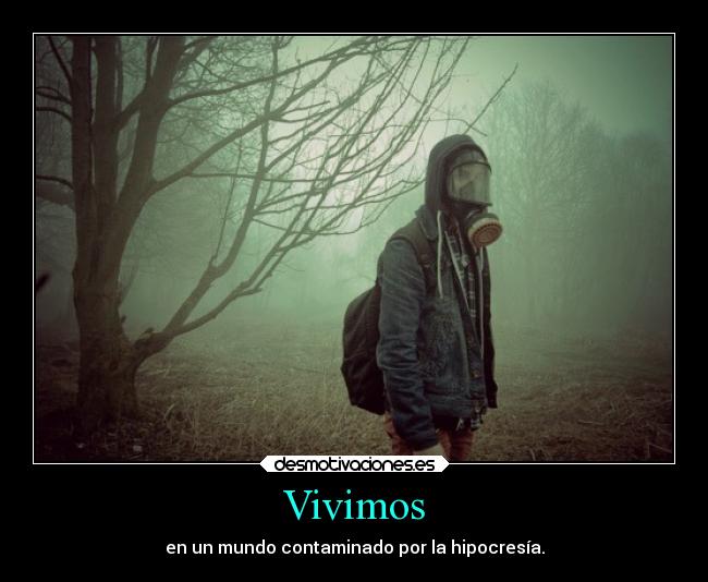 Vivimos - en un mundo contaminado por la hipocresía.