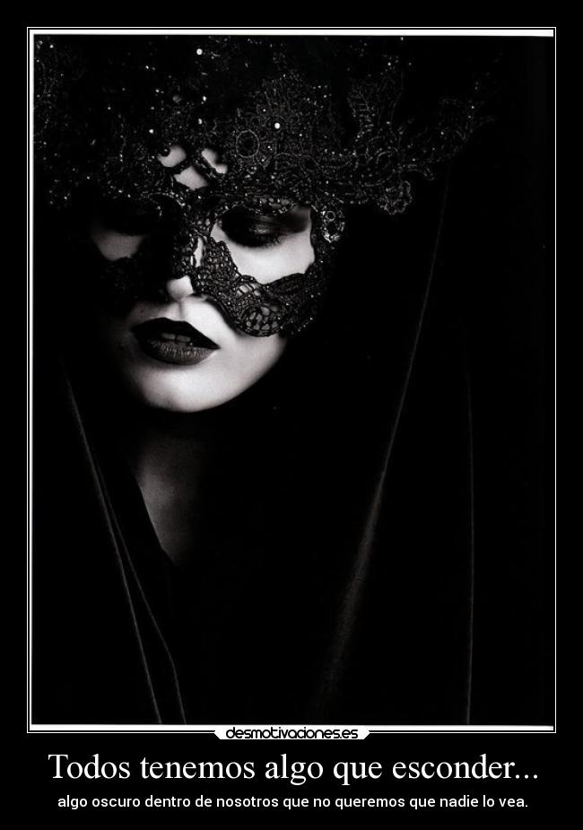 Todos tenemos algo que esconder... - algo oscuro dentro de nosotros que no queremos que nadie lo vea.