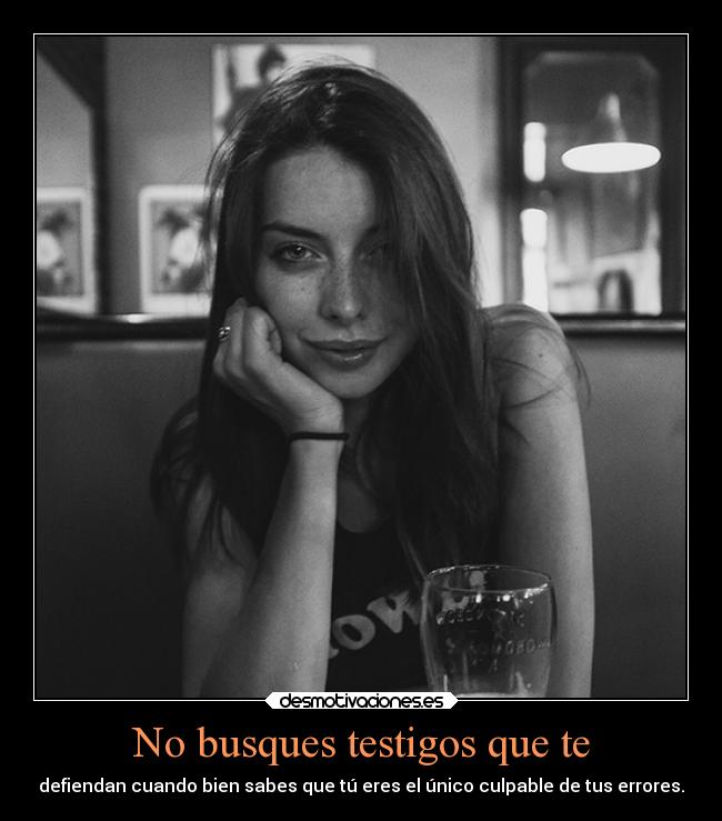 No busques testigos que te -
