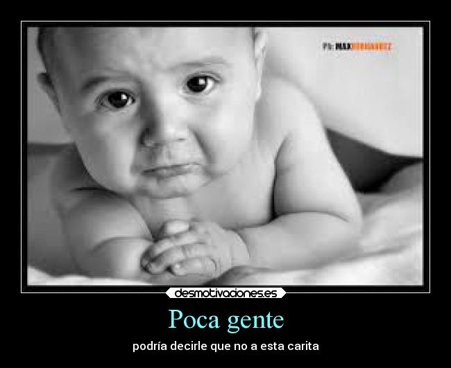 Poca gente - podría decirle que no a esta carita