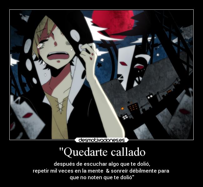 Quedarte callado - después de escuchar algo que te dolió,
repetir mil veces en la mente  & sonreír débilmente para 
que no noten que te dolió