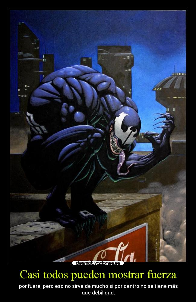 Casi todos pueden mostrar fuerza - por fuera, pero eso no sirve de mucho si por dentro no se tiene más
que debilidad.