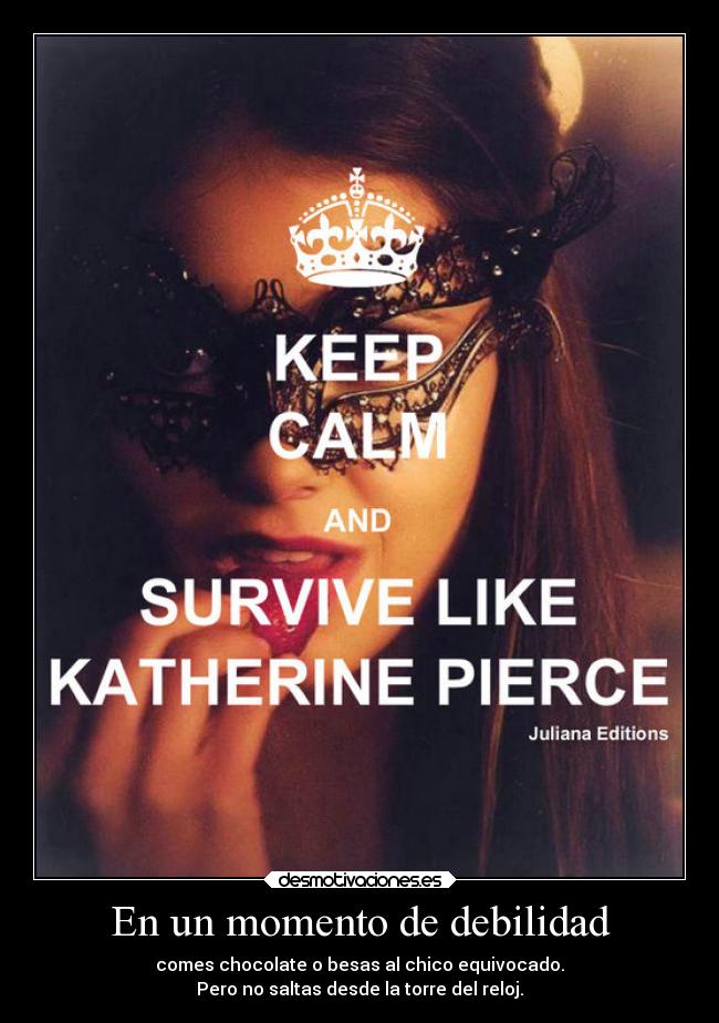 En un momento de debilidad - comes chocolate o besas al chico equivocado.
Pero no saltas desde la torre del reloj.