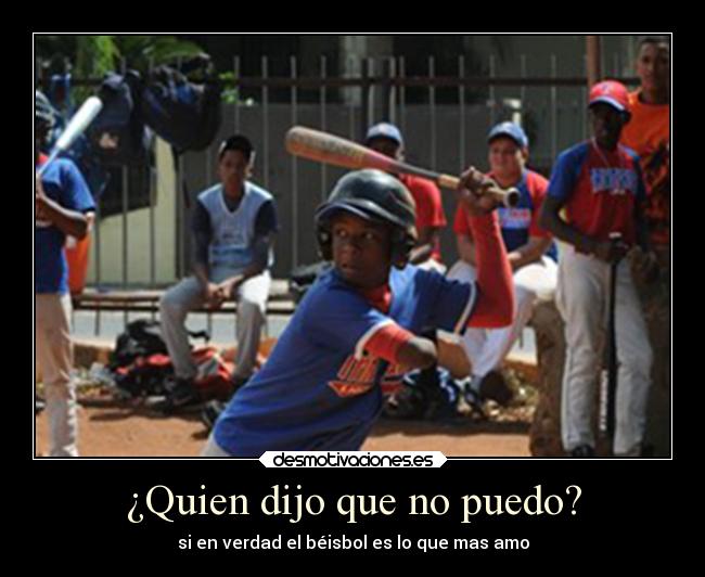 ¿Quien dijo que no puedo? - si en verdad el béisbol es lo que mas amo