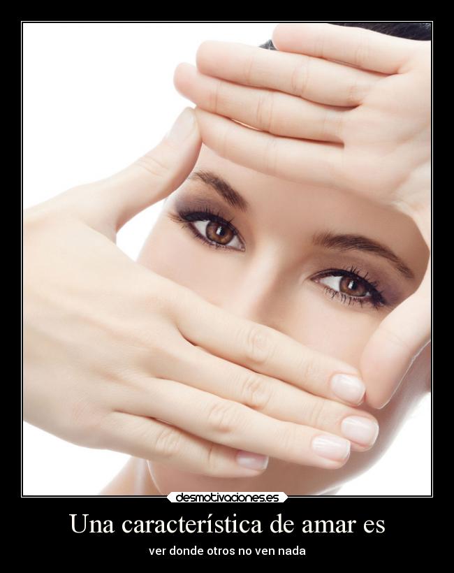 Una característica de amar es - ver donde otros no ven nada