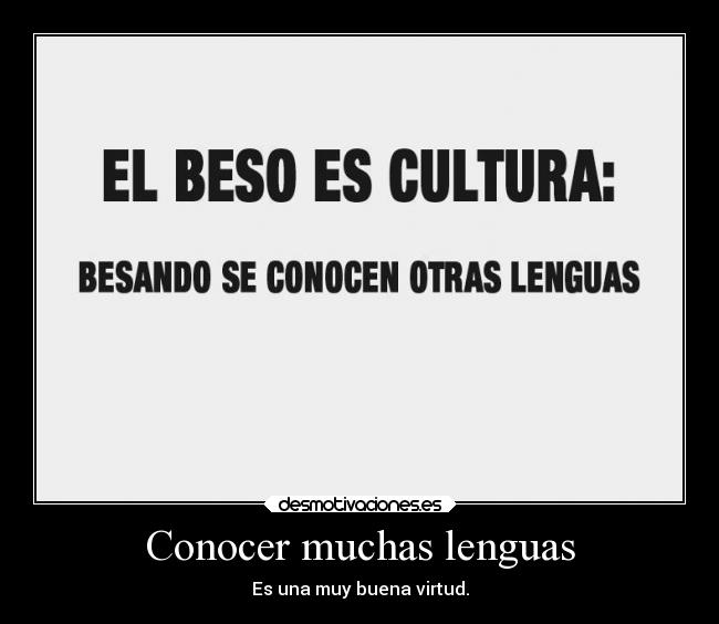 Conocer muchas lenguas - Es una muy buena virtud.