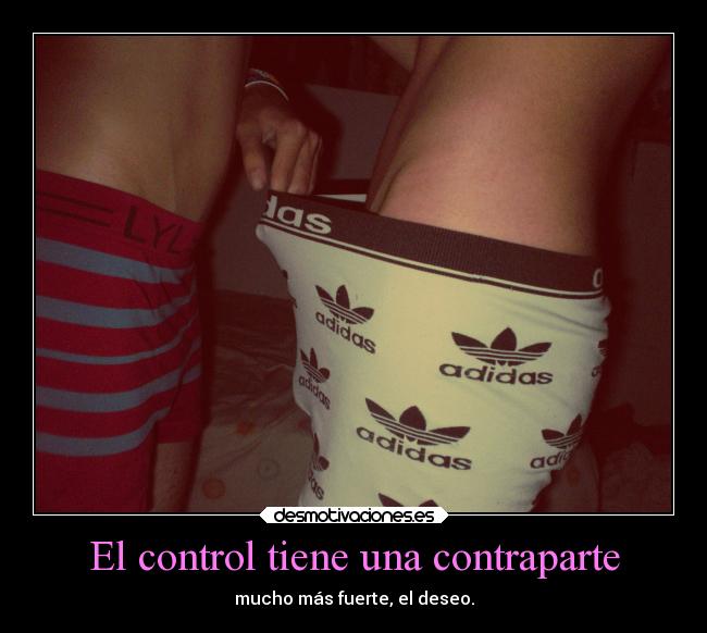 El control tiene una contraparte - mucho más fuerte, el deseo.