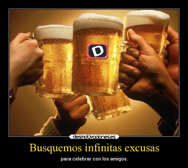 Busquemos infinitas excusas - para celebrar con los amigos.