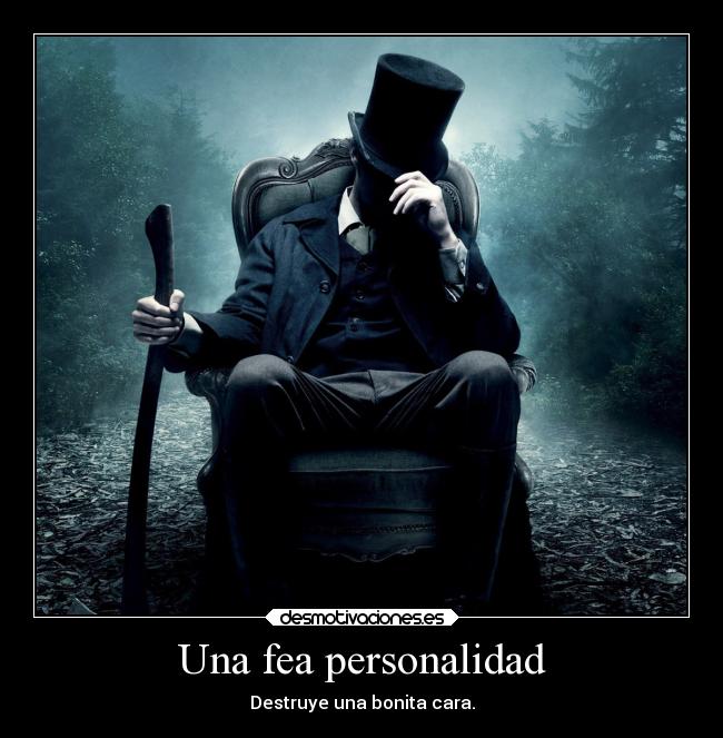 Una fea personalidad - Destruye una bonita cara.