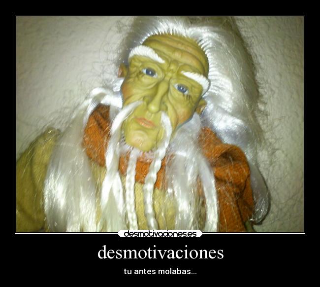 desmotivaciones - tu antes molabas...