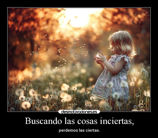 Buscando las cosas inciertas, -