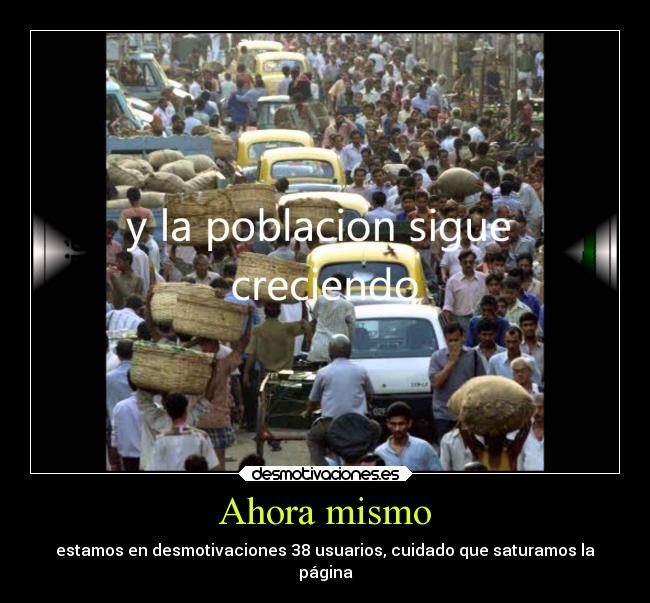 Ahora mismo - estamos en desmotivaciones 38 usuarios, cuidado que saturamos la
página