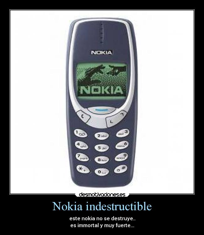 Nokia indestructible - este nokia no se destruye..
es immortal y muy fuerte...