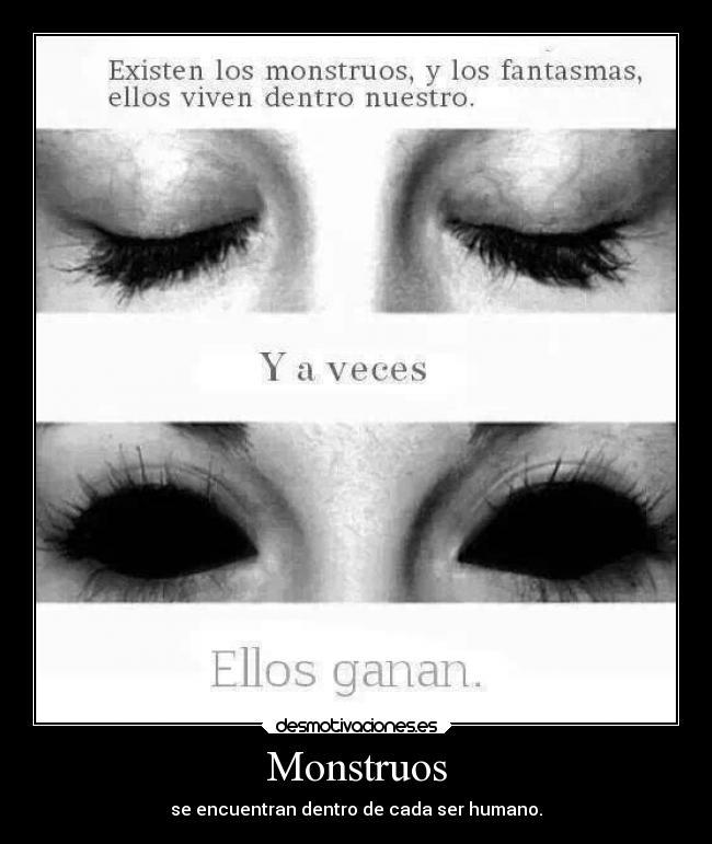 Monstruos - se encuentran dentro de cada ser humano.