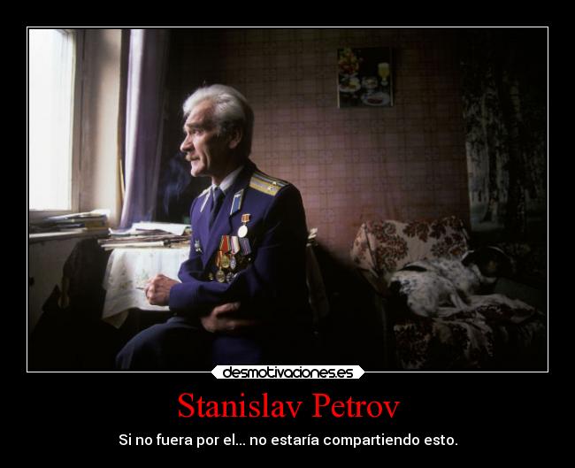 Stanislav Petrov - Si no fuera por el... no estaría compartiendo esto.
