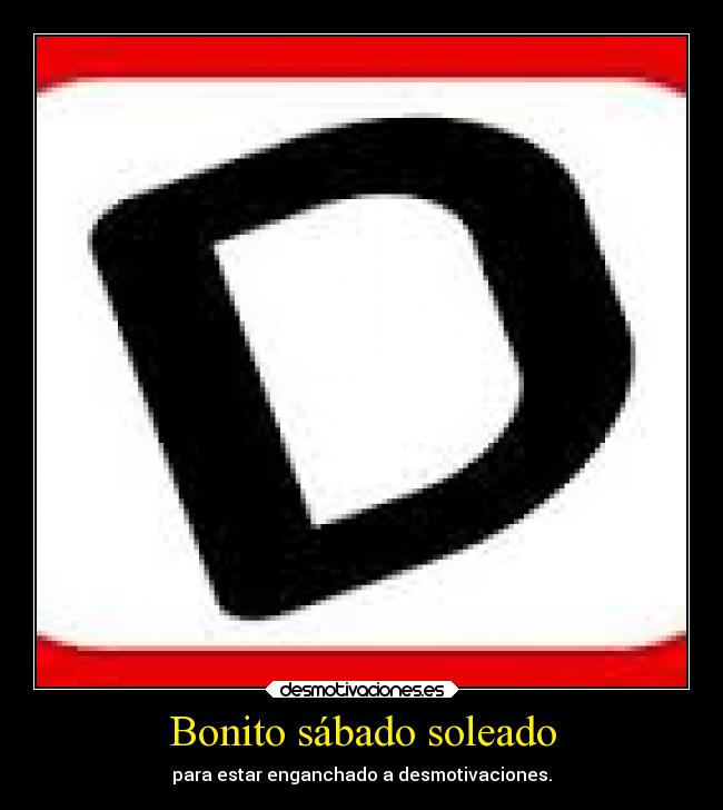 Bonito sábado soleado - para estar enganchado a desmotivaciones.