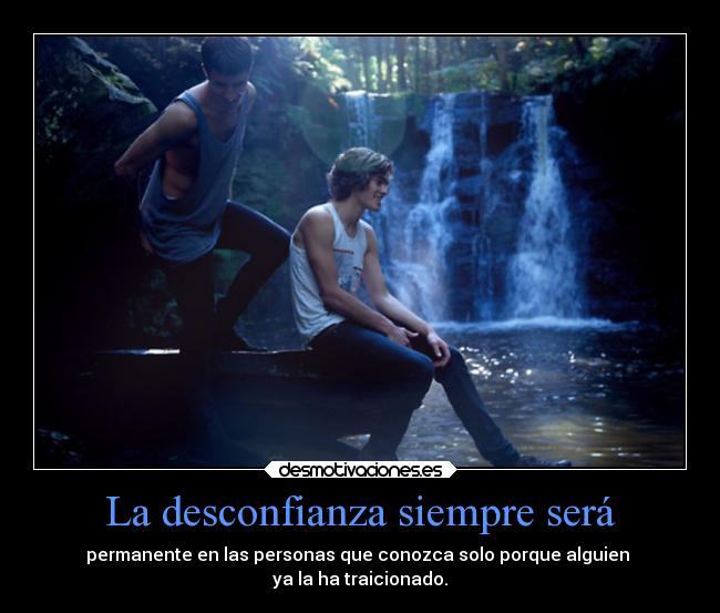 La desconfianza siempre será - permanente en las personas que conozca solo porque alguien 
ya la ha traicionado.