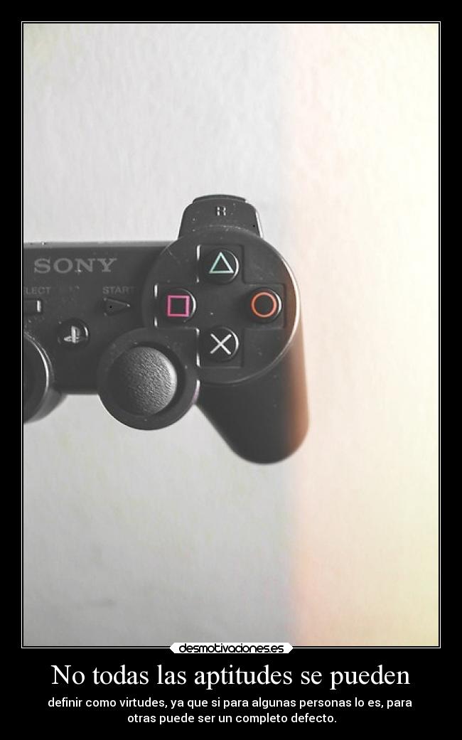 No todas las aptitudes se pueden - definir como virtudes, ya que si para algunas personas lo es, para 
otras puede ser un completo defecto.