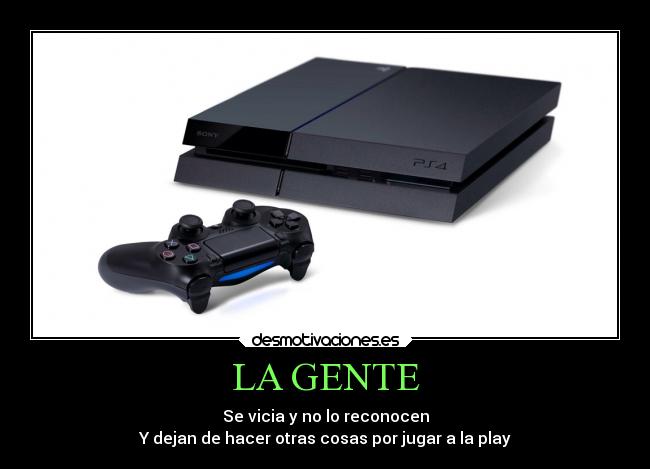 LA GENTE - Se vicia y no lo reconocen
Y dejan de hacer otras cosas por jugar a la play