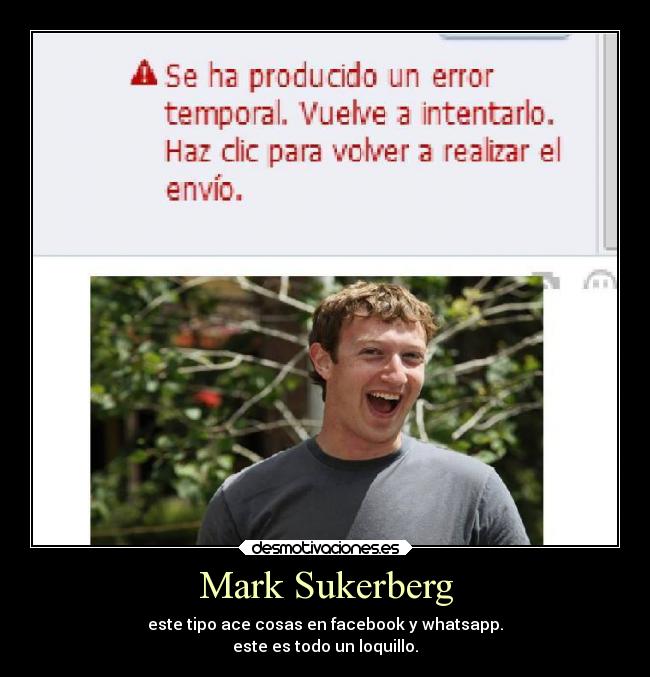 Mark Sukerberg - este tipo ace cosas en facebook y whatsapp.
este es todo un loquillo.