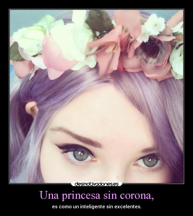 Una princesa sin corona, - es como un inteligente sin excelentes.