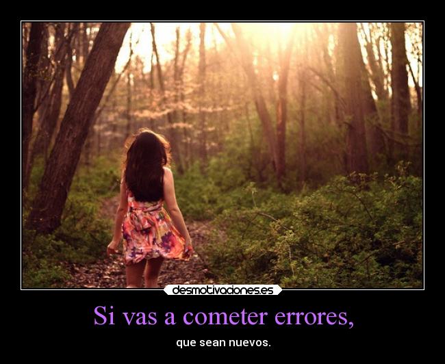 Si vas a cometer errores, -