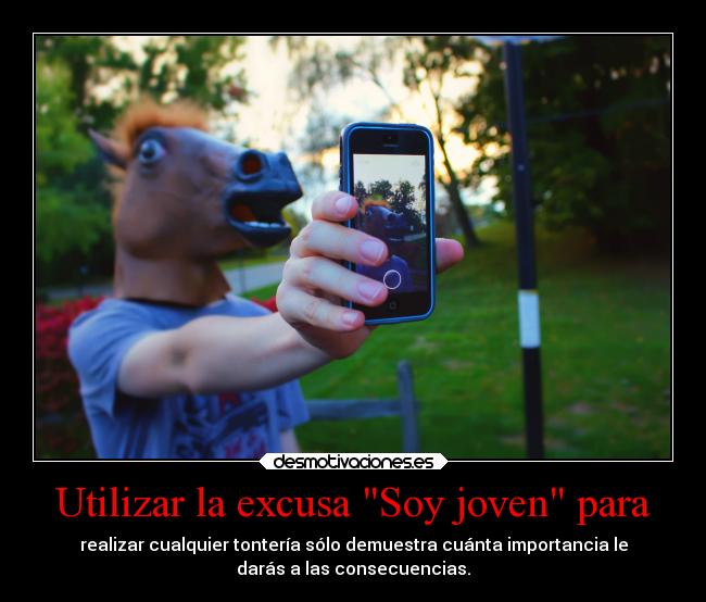 carteles desmotivaciones kendizzzle excusa soy joven realizar teonterias crazy consecuencias caballos red desmotivaciones