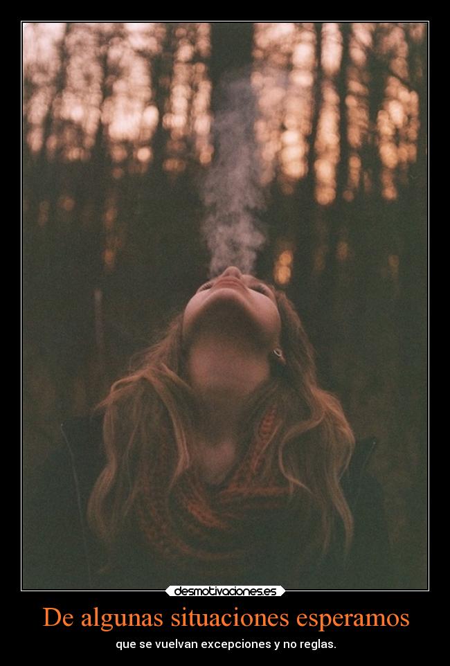 De algunas situaciones esperamos - que se vuelvan excepciones y no reglas.