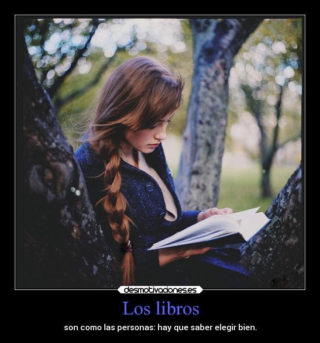Los libros - son como las personas: hay que saber elegir bien.