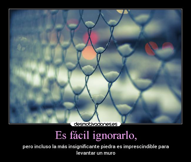 Es fácil ignorarlo, -