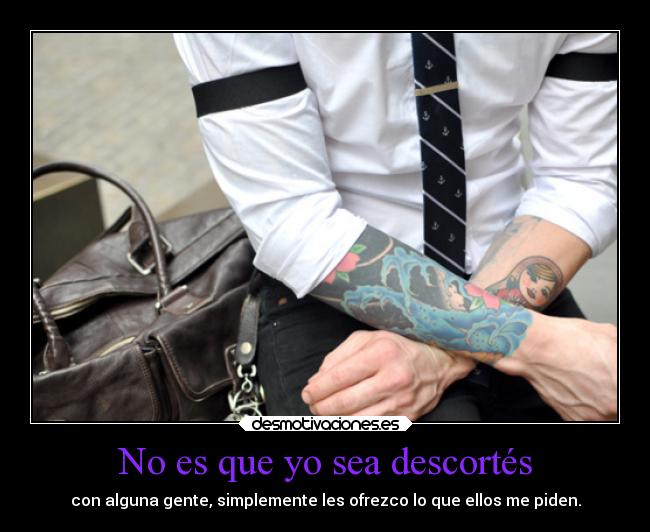 No es que yo sea descortés - con alguna gente, simplemente les ofrezco lo que ellos me piden.