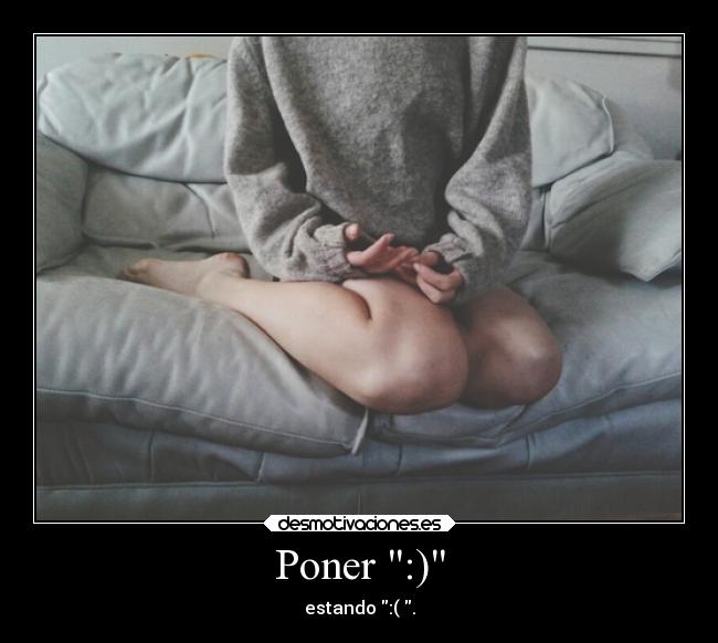 Poner :) - estando :( .