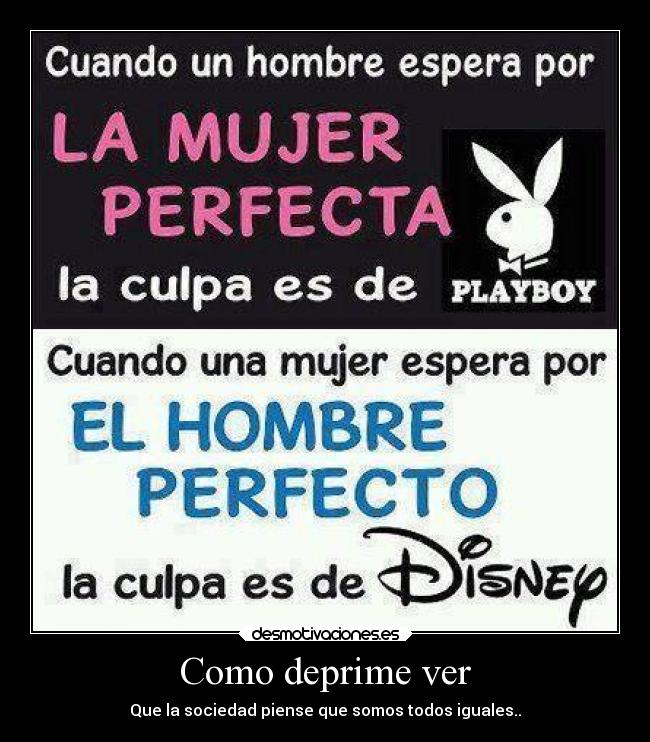 Como deprime ver - Que la sociedad piense que somos todos iguales..