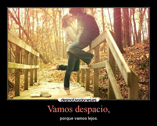 Vamos despacio, - porque vamos lejos.