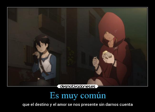 Es muy común - que el destino y el amor se nos presente sin darnos cuenta