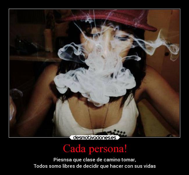 Cada persona! - Piesnsa que clase de camino tomar,
Todos somo libres de decidir que hacer con sus vidas