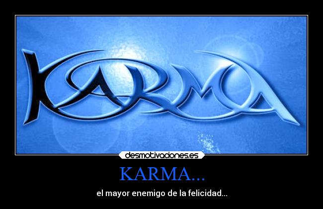 KARMA... - el mayor enemigo de la felicidad...