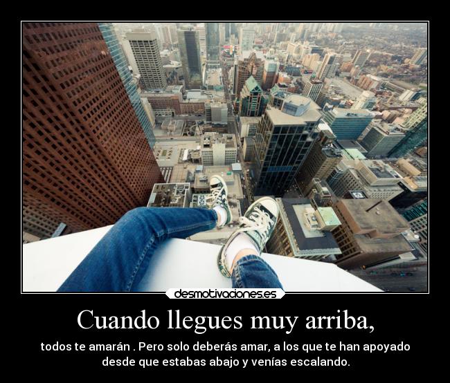 Cuando llegues muy arriba, -