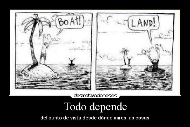 Todo depende - del punto de vista desde dónde mires las cosas.